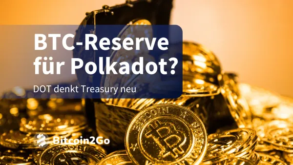 DOT für BTC? Polkadot plant eigene Bitcoin-Reserve